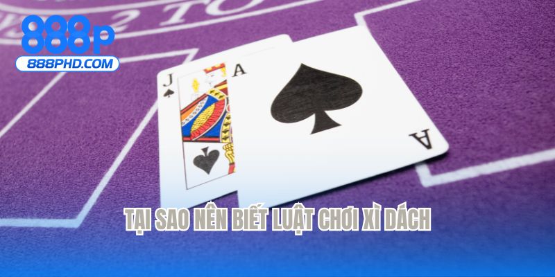 Tại sao nên biết luật chơi xì dách